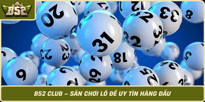B52 Club San Choi Lo De Uy Tin Hang Dau