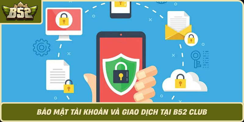 Bao Mat Tai Khoan Va Giao Dich Tai B52 Club 1
