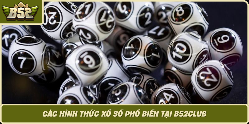 Cac Hinh Thuc Xo So Pho Bien Tai B52Club 1