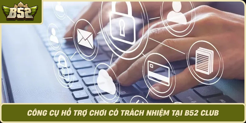 Cong Cu Ho Tro Choi Co Trach Nhiem Tai B52 Club 1
