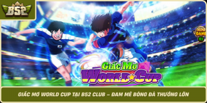 Giac Mo World Cup Tai B52 Club Dam Me Bong Da Thuong Lon