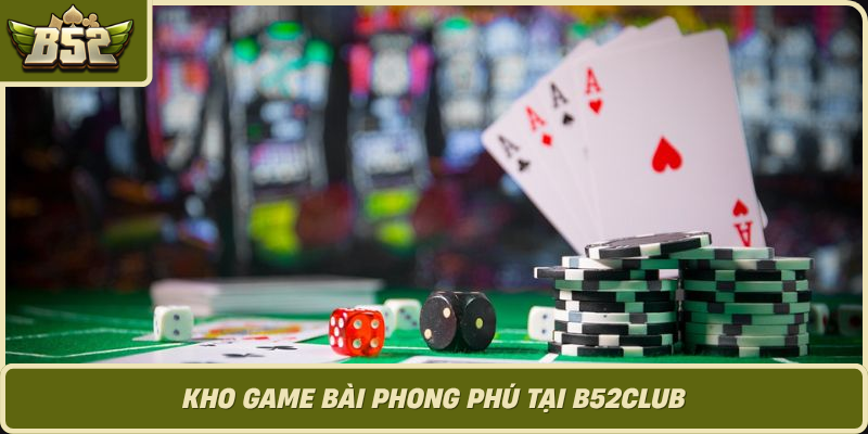 Kho Game Bai Phong Phu Tai B52Club 1