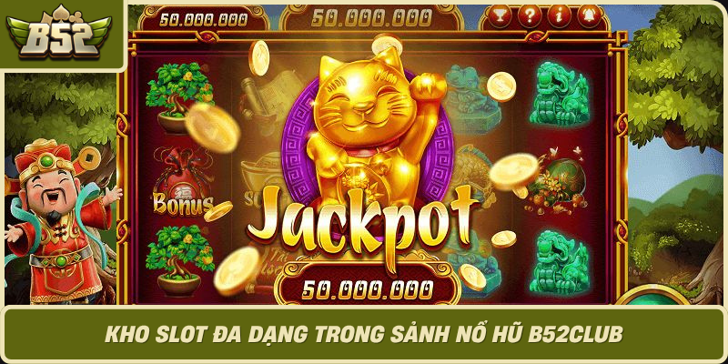 Kho Slot Da Dang Trong Sanh No Hu B52Club 1