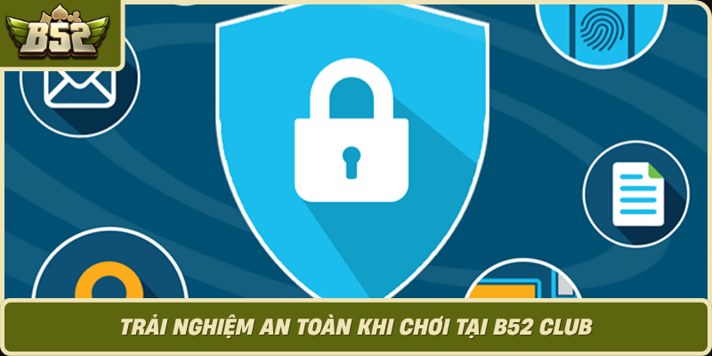 Trai Nghiem An Toan Khi Choi Tai B52 Club 1
