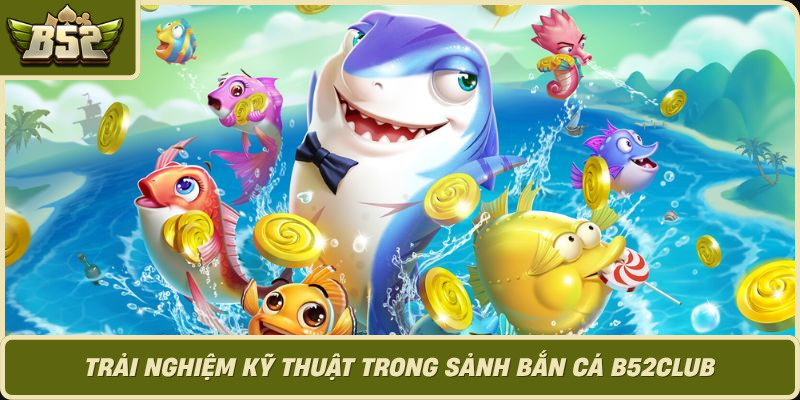 Trai Nghiem Ky Thuat Trong Sanh Ban Ca B52Club 1