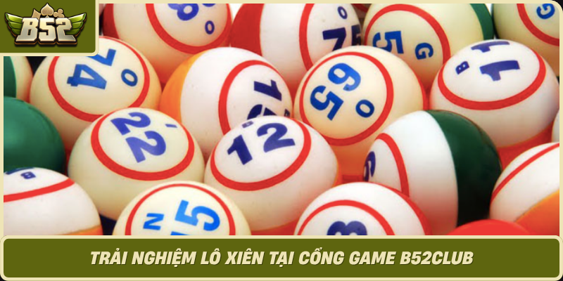 Trai Nghiem Lo Xien Tai Cong Game B52Club
