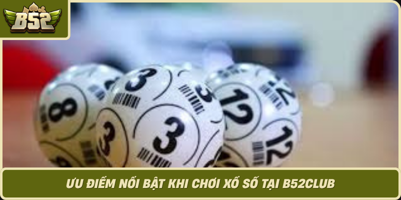 Uu Diem Noi Bat Khi Choi Xo So Tai B52Club 1
