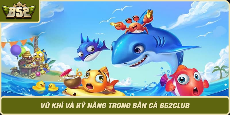 Vu Khi Va Ky Nang Trong Ban Ca B52Club 1
